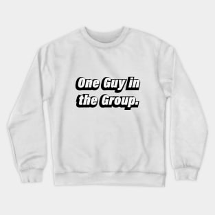 1 Guy in the Group Crewneck Sweatshirt